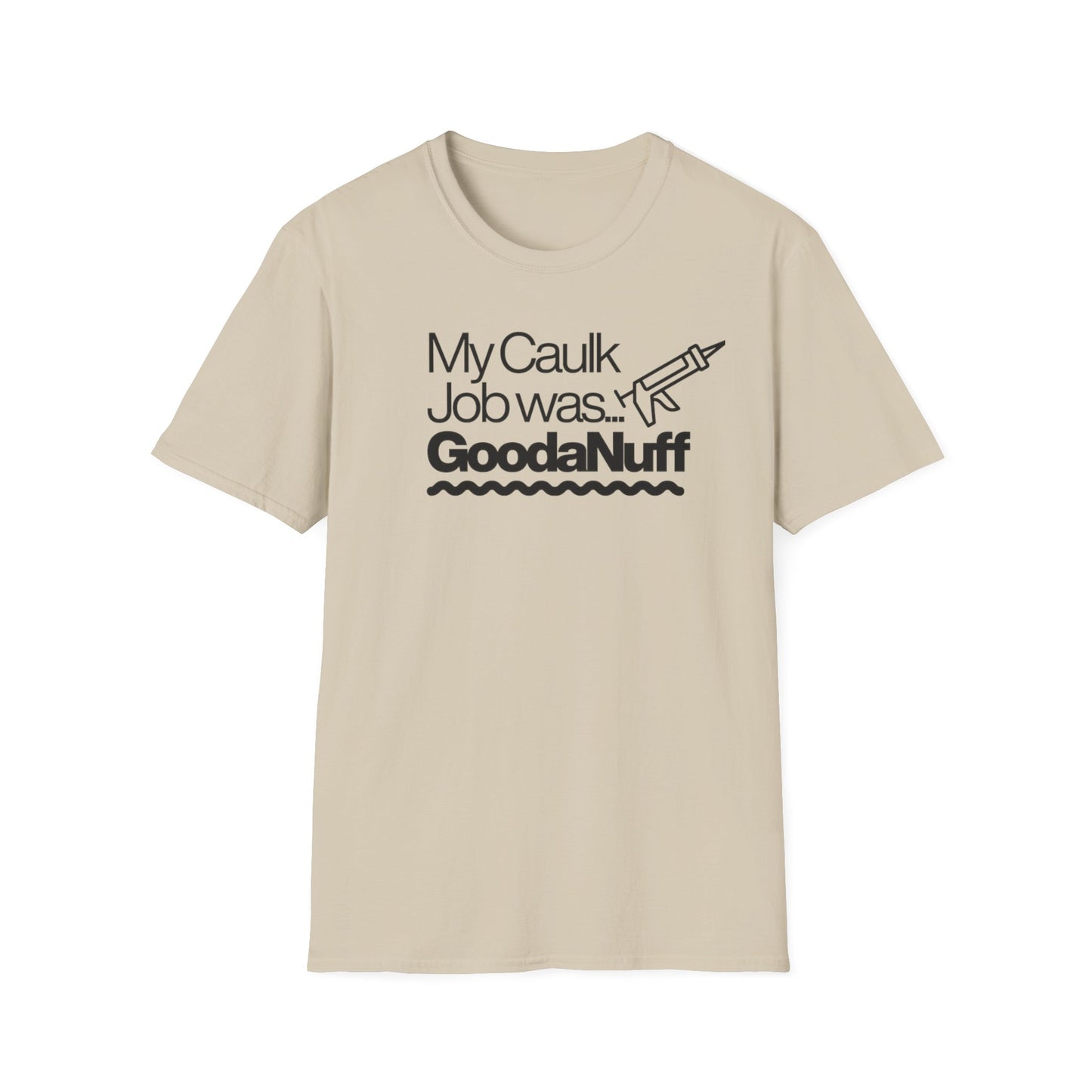 My Caulk Job was...GoodaNuff Unisex Softstyle T-Shirt