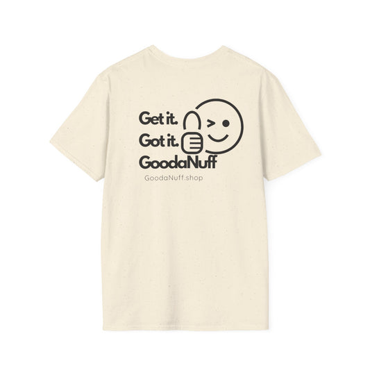 Get it. Got it. GoodaNuff Unisex Soft T-Shirt