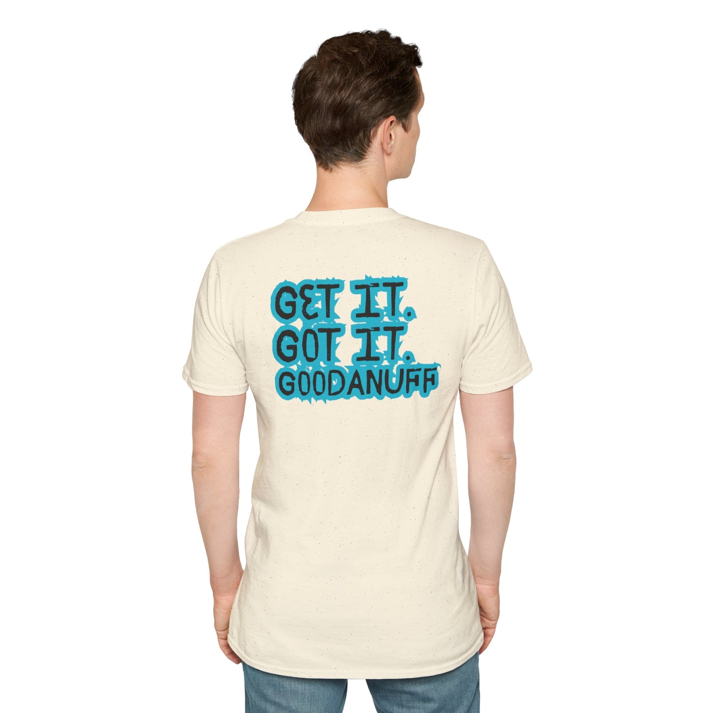 Get it. Got it. GoodaNuff Unisex Soft style T-Shirt