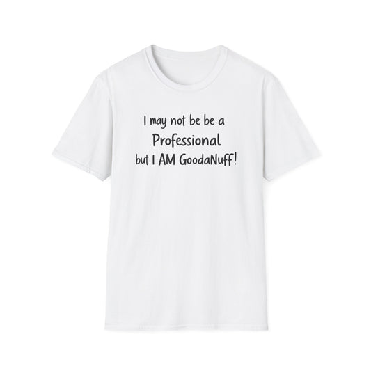 I may not be a Professional but I AM GoodaNuff Unisex Softstyle T-Shirt