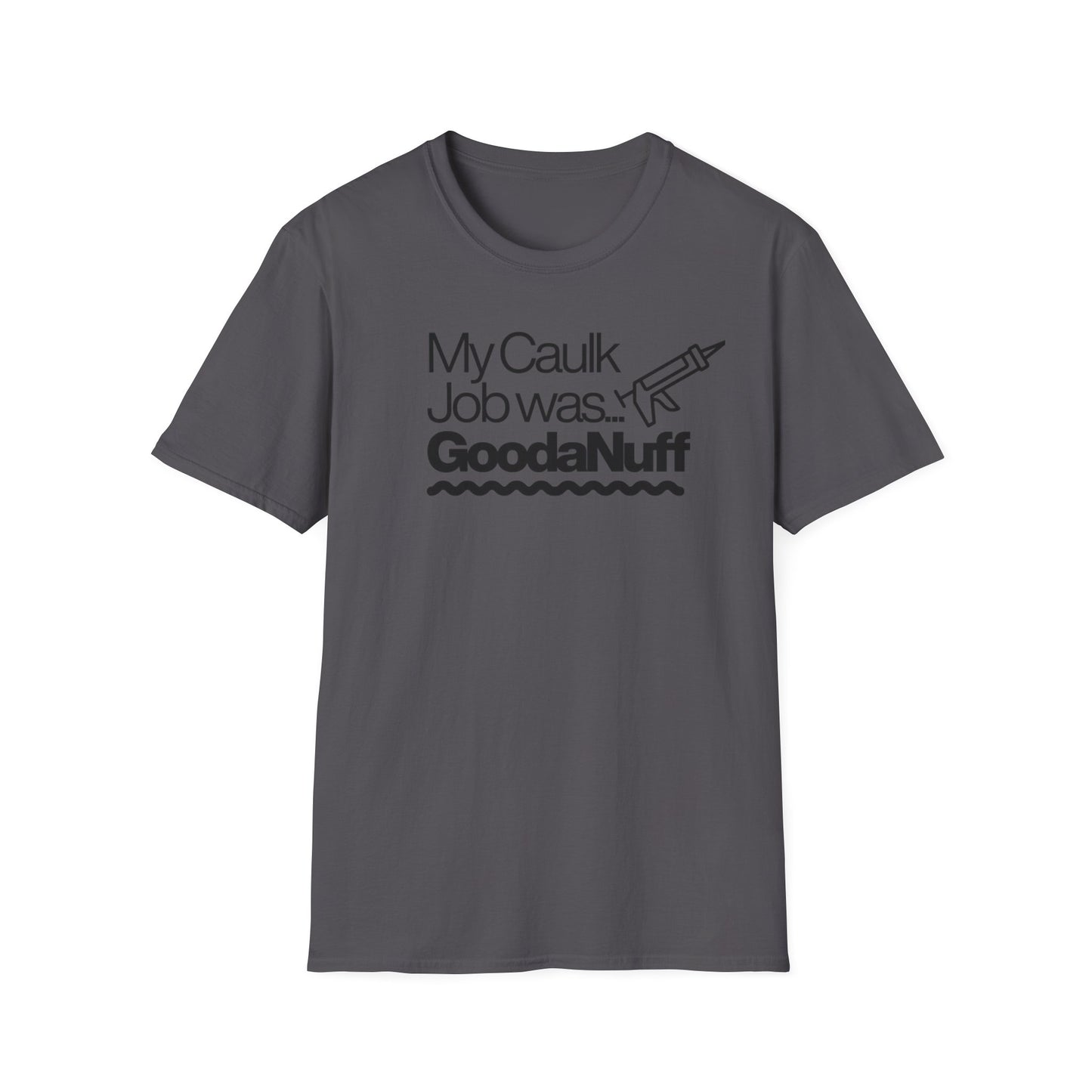 My Caulk Job was...GoodaNuff Unisex Softstyle T-Shirt