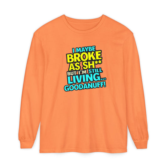 I maybe Broke as Sh** but I'm Still Living...GoodaNuff Unisex Long Sleeve Tee
