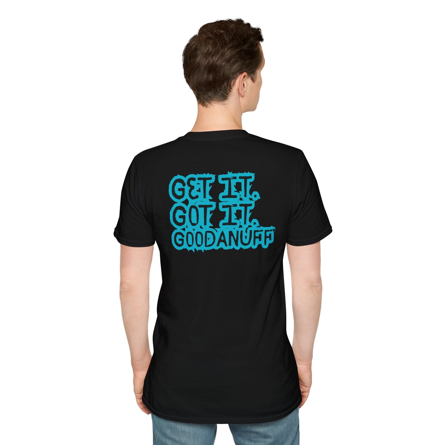 Get it. Got it. GoodaNuff Unisex Soft style T-Shirt