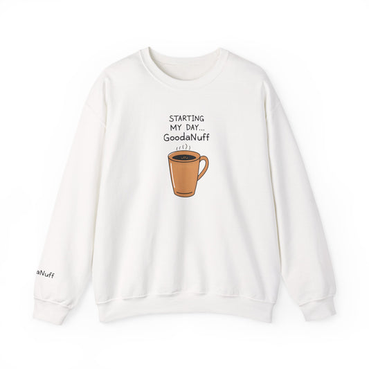 Starting my day...GoodaNuff Unisex Crewneck