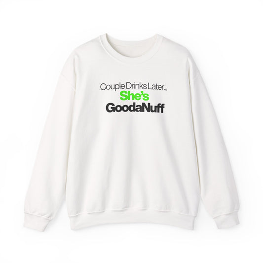 Couple Drinks Later...She's GoodaNuff Unisex Crewneck