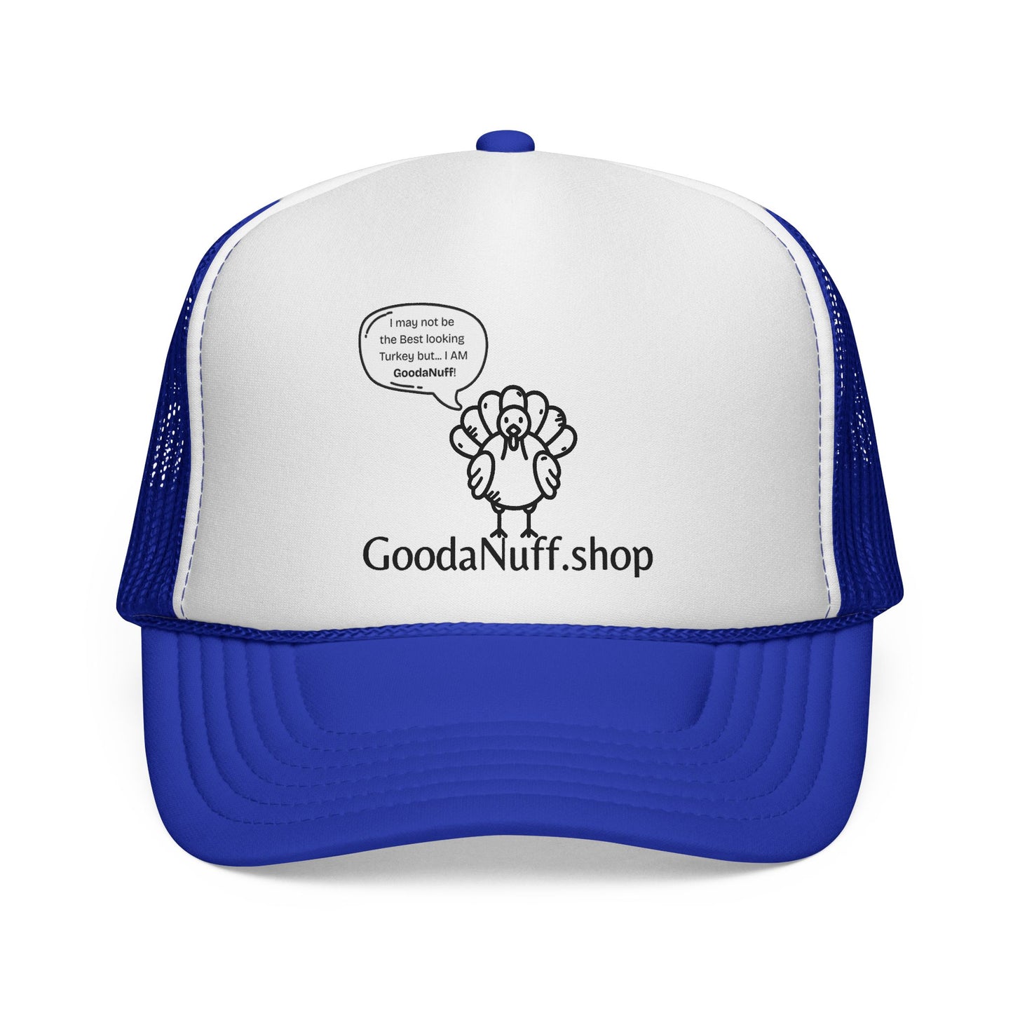 I may not be the Best Looking Turkey but...I Am GoodaNuff Trucker Hat