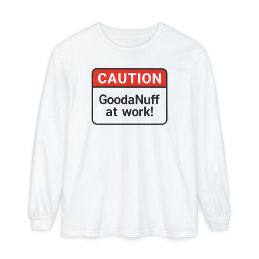 Caution- GoodaNuff at Work! Unisex Long Sleeve Tee