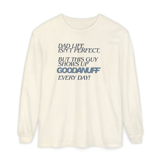 Dad Life Isn't Perfect but this Guy shows up GoodaNuff Everyday! Unisex Long Sleeve Tee