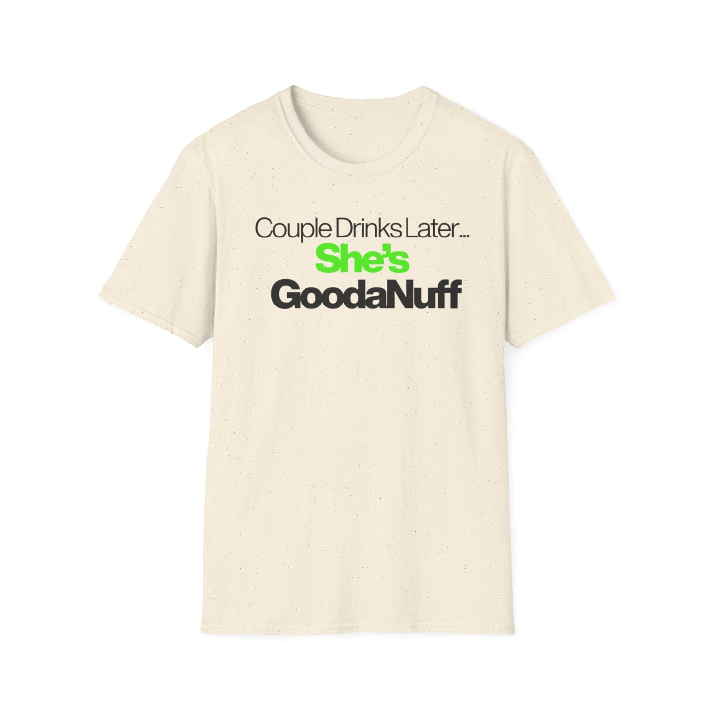 Couple Drinks Later…She’s GoodaNuff Unisex T-Shirt