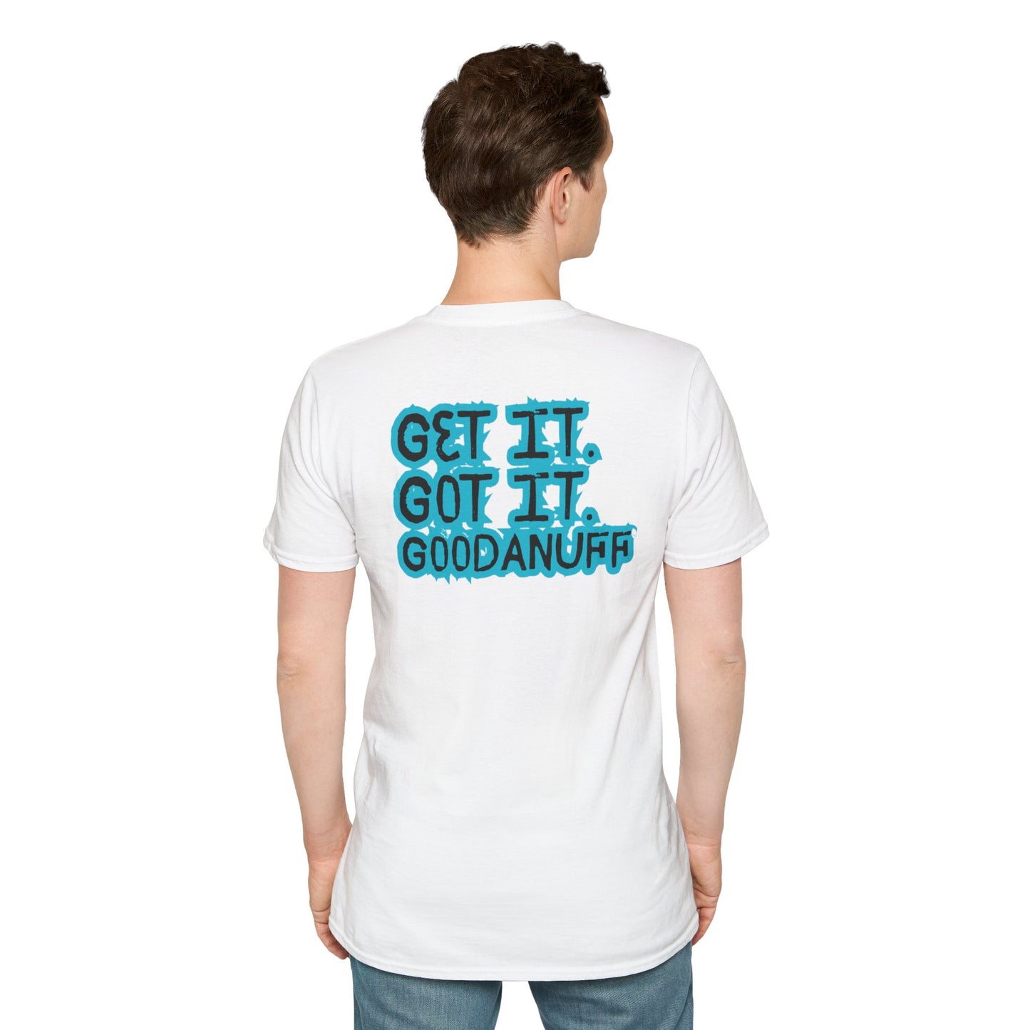 Get it. Got it. GoodaNuff Unisex Soft style T-Shirt