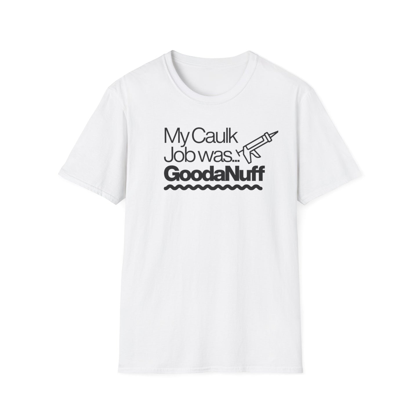 My Caulk Job was...GoodaNuff Unisex Softstyle T-Shirt