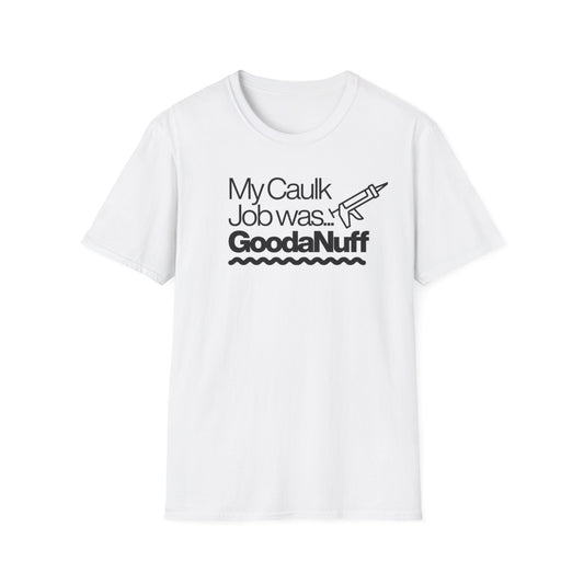 My Caulk Job was...GoodaNuff Unisex Softstyle T-Shirt