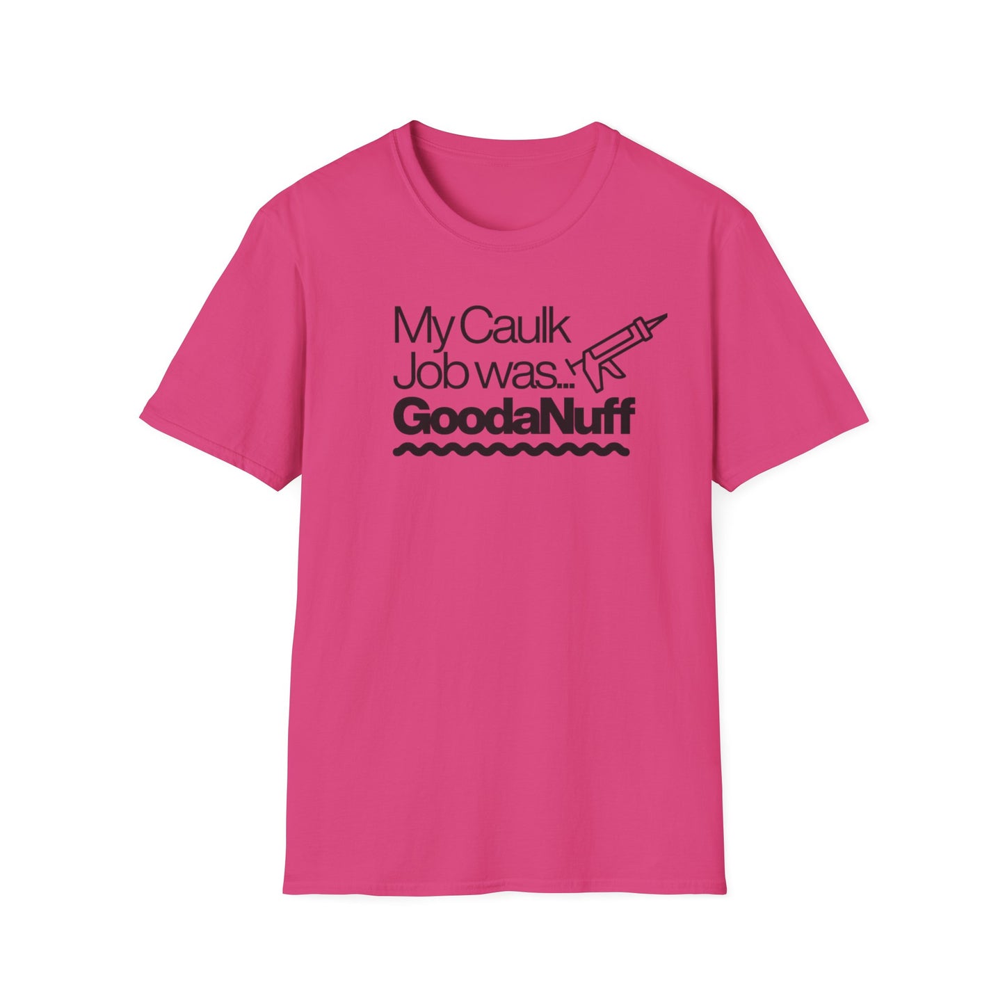 My Caulk Job was...GoodaNuff Unisex Softstyle T-Shirt