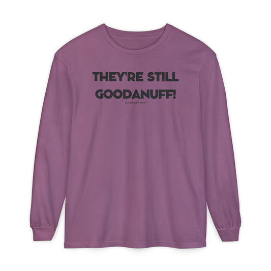 They're Still GoodaNuff Unisex Long Sleeve Tee