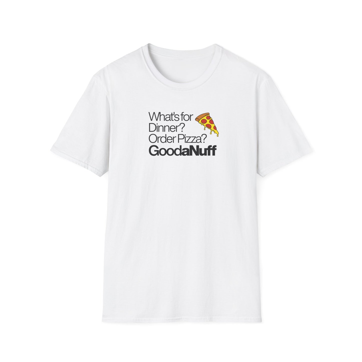 What's for Dinner? Order Pizza? GoodaNuff Unisex Softstyle T-Shirt