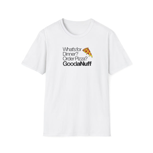 What's for Dinner? Order Pizza? GoodaNuff Unisex Softstyle T-Shirt