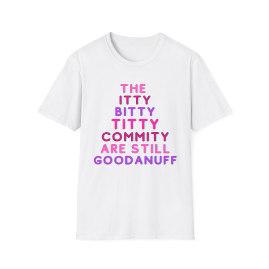 The Itty Bitty Titty Commity are still GoodaNuff Unisex Softstyle T-Shirt