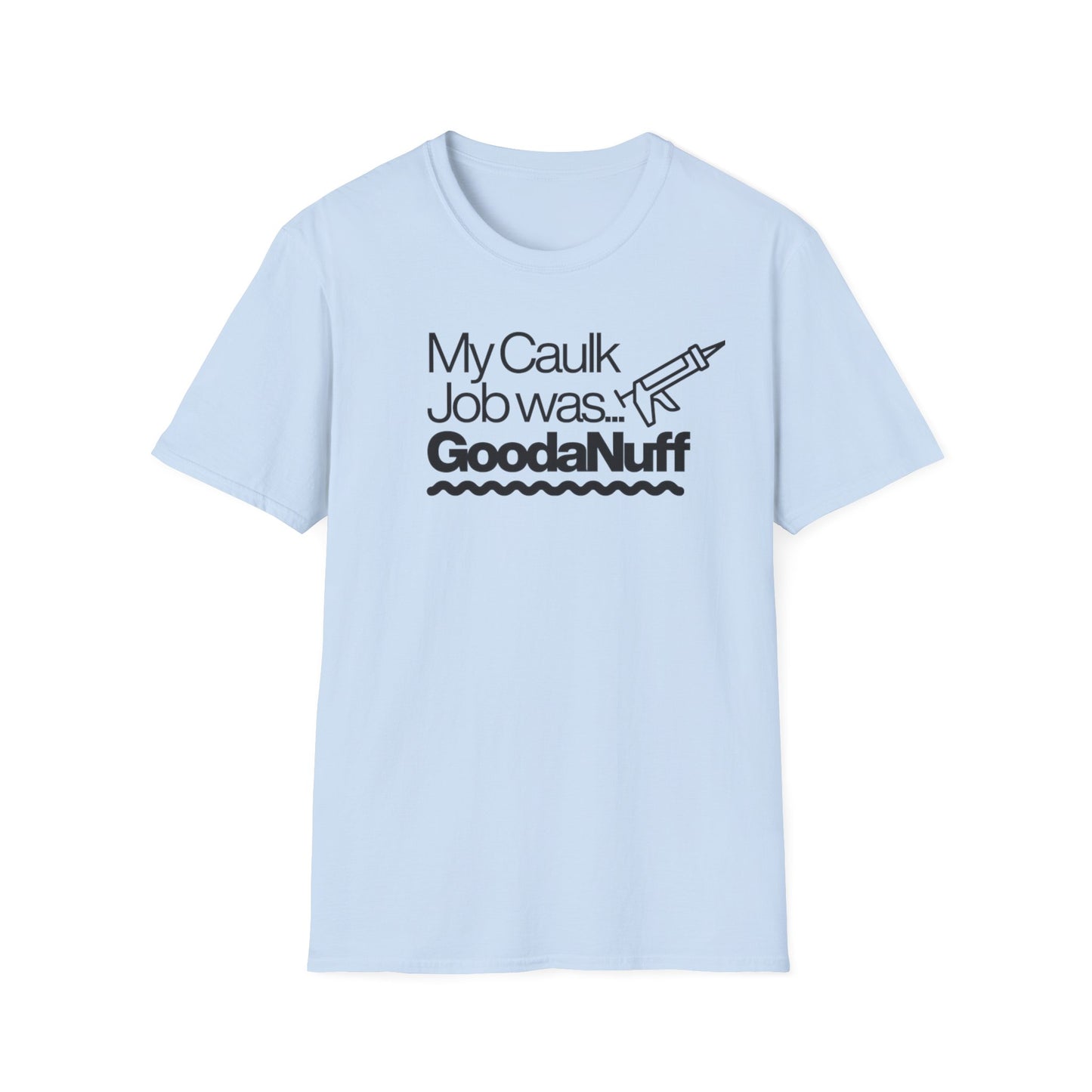 My Caulk Job was...GoodaNuff Unisex Softstyle T-Shirt