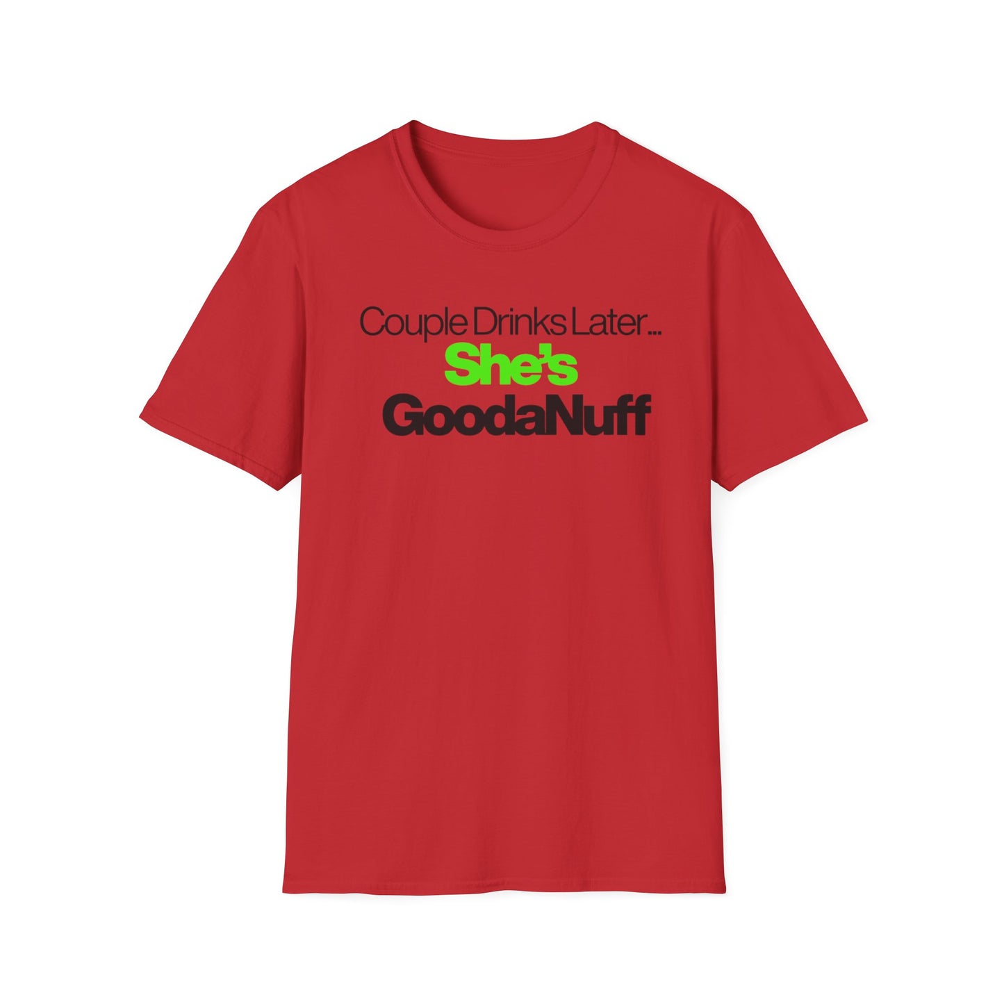 Couple Drinks Later…She’s GoodaNuff Unisex T-Shirt