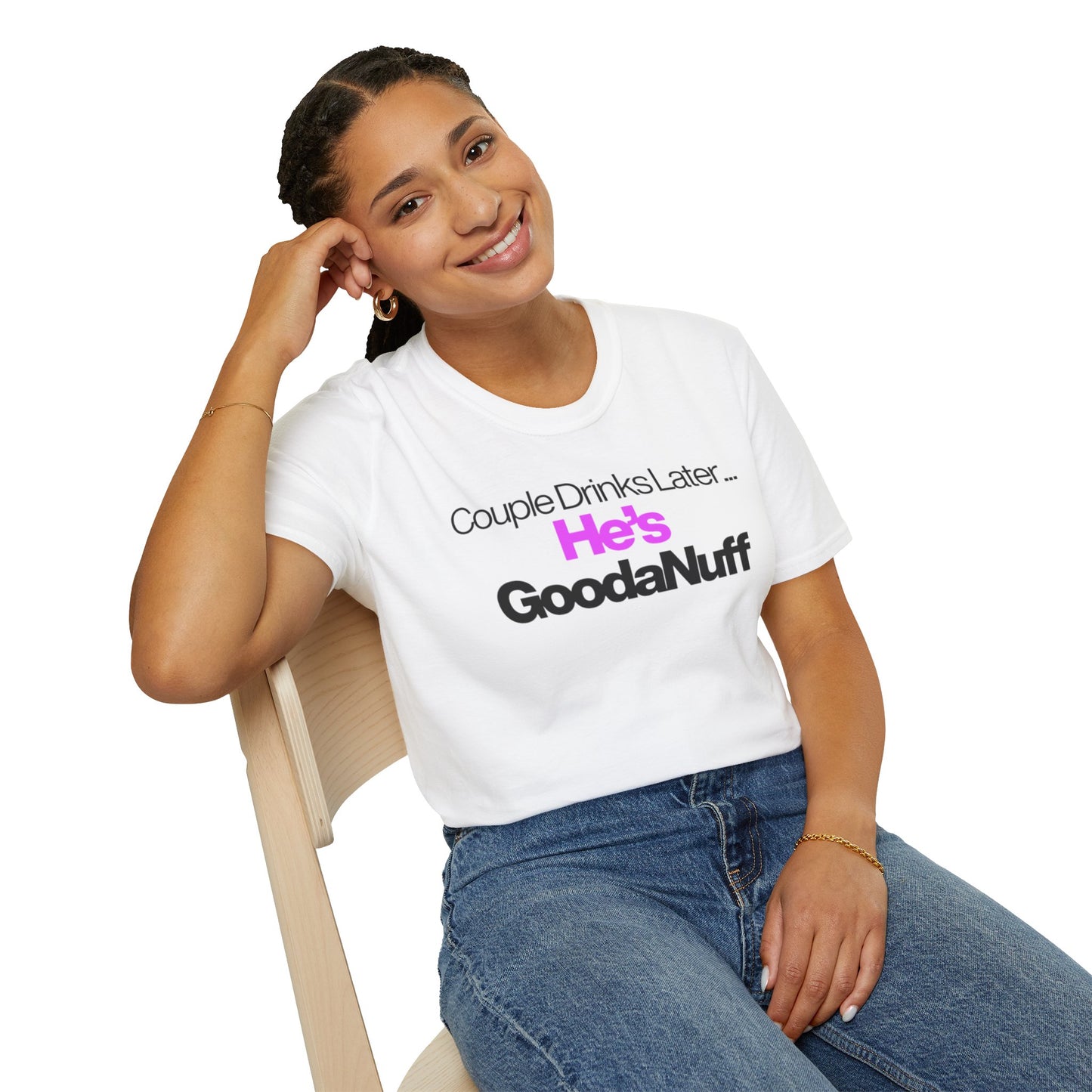 Couple Drinks Later…He’s GoodaNuff Unisex T-Shirt