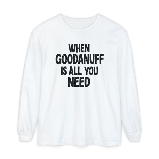 When GoodaNuff is all you Need Unisex Long Sleeve Tee