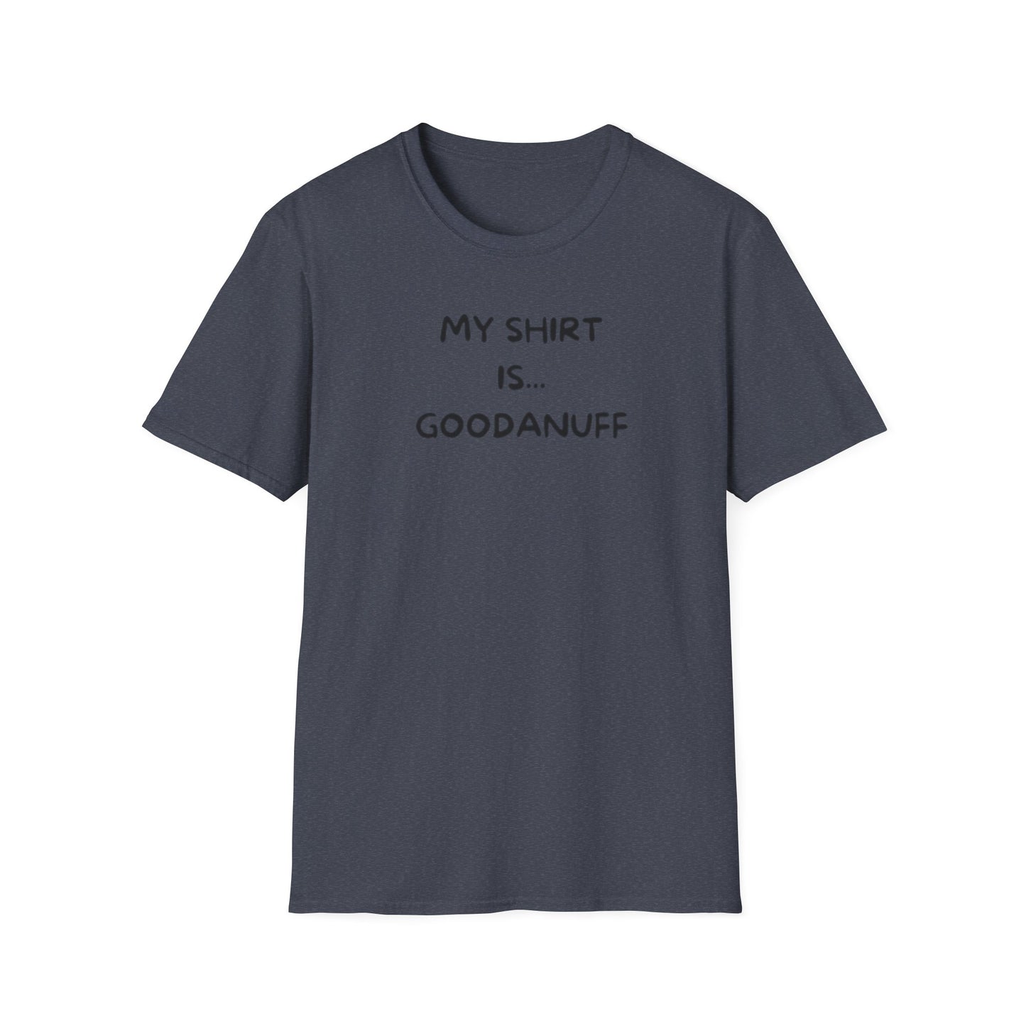 My Shirt is...GoodaNuff Unisex Softstyle T-Shirt