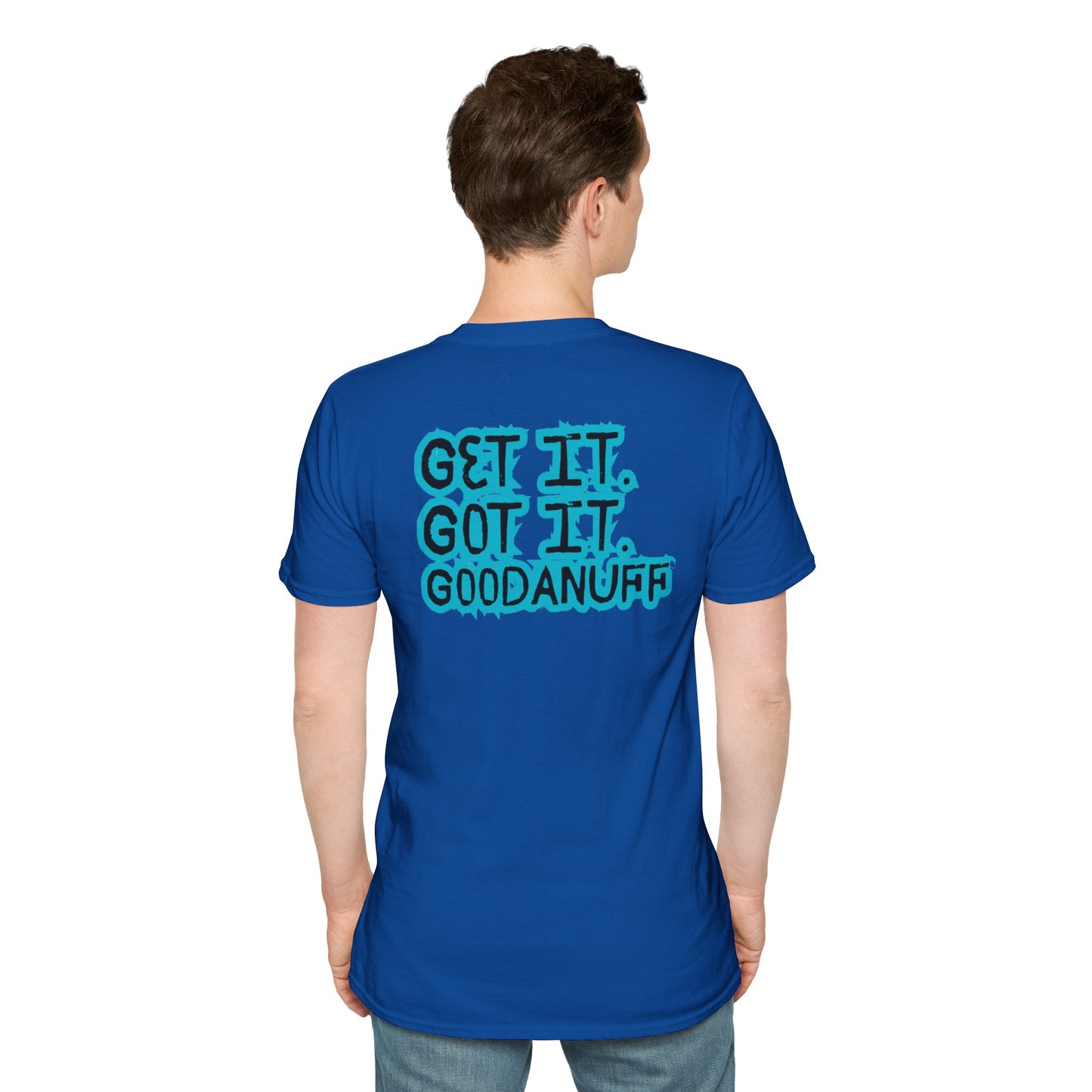 Get it. Got it. GoodaNuff Unisex Soft style T-Shirt