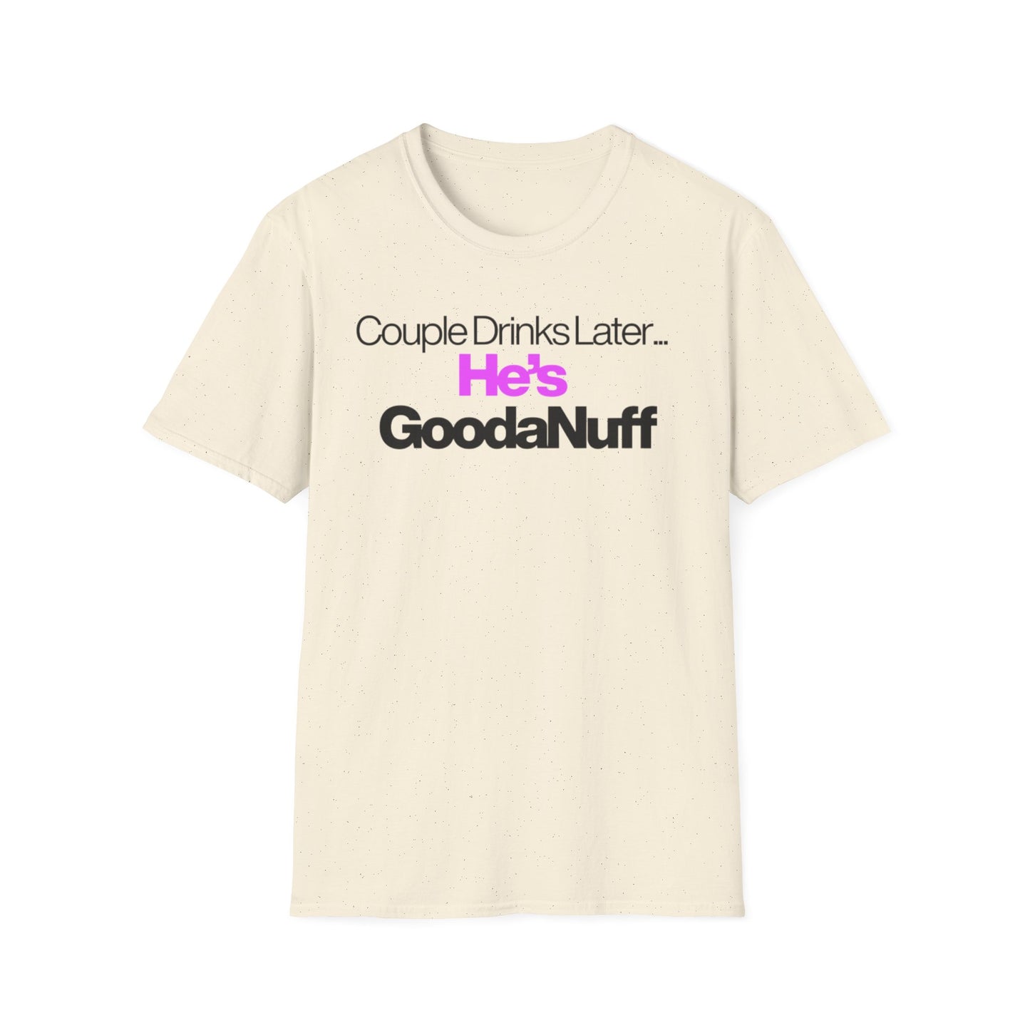 Couple Drinks Later…He’s GoodaNuff Unisex T-Shirt