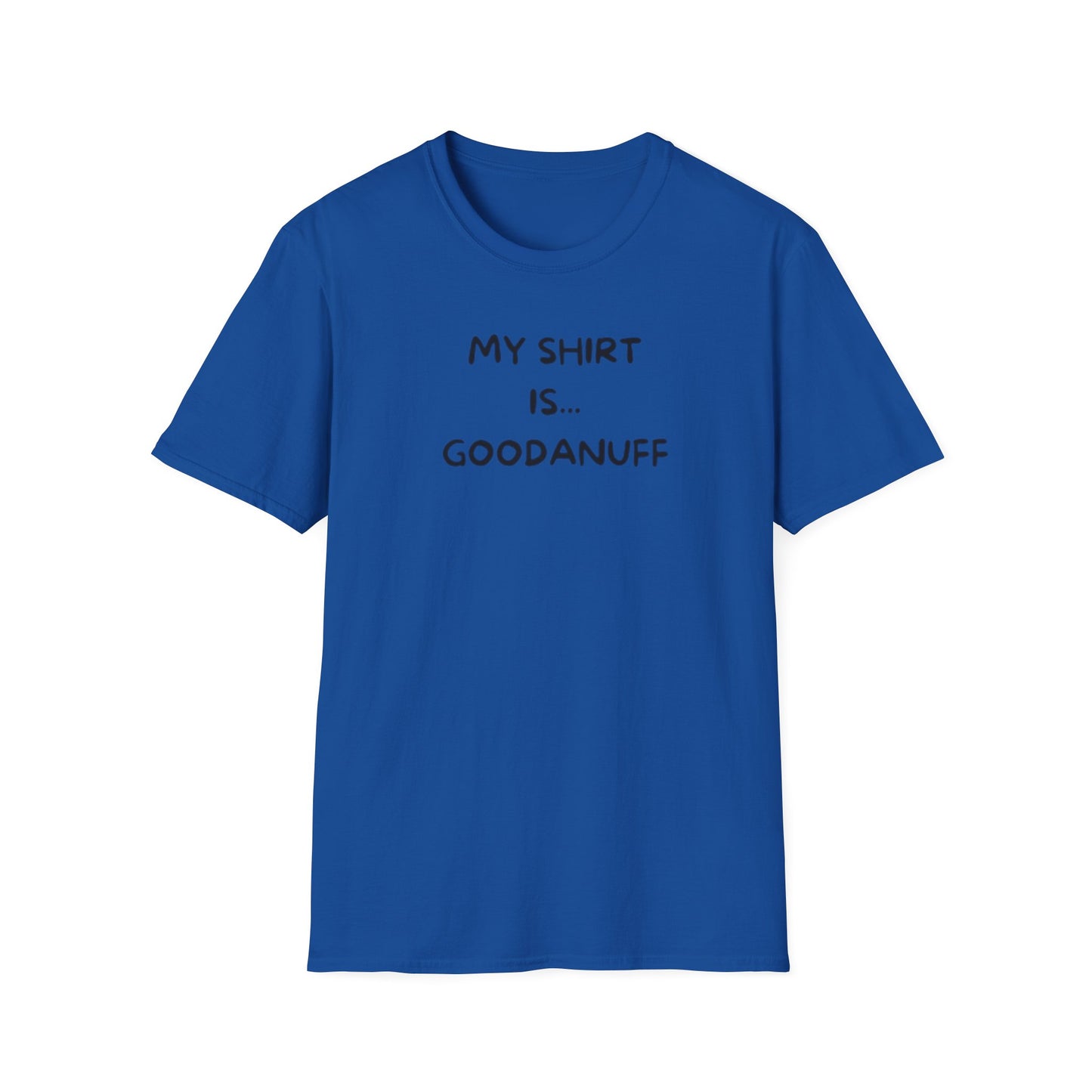 My Shirt is...GoodaNuff Unisex Softstyle T-Shirt