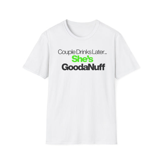 Couple Drinks Later…She’s GoodaNuff Unisex T-Shirt