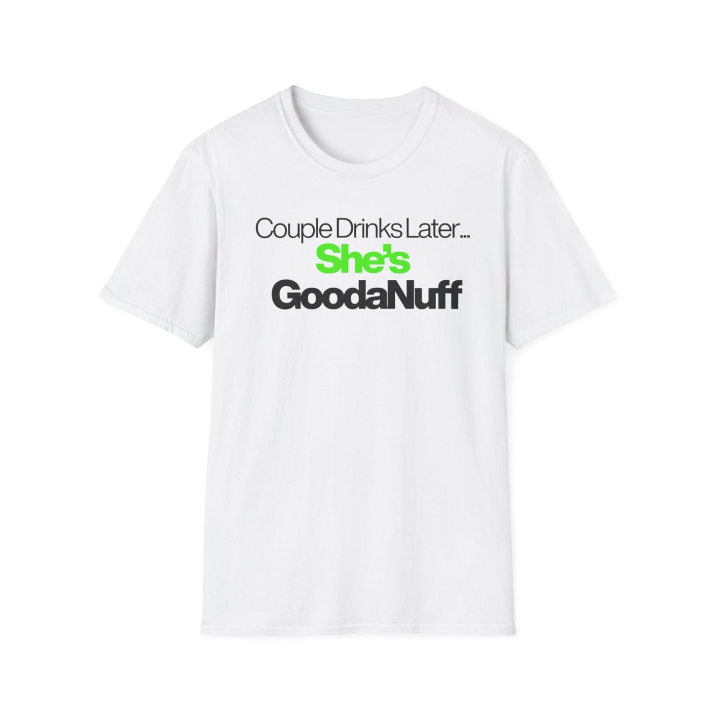 Couple Drinks Later…She’s GoodaNuff Unisex T-Shirt