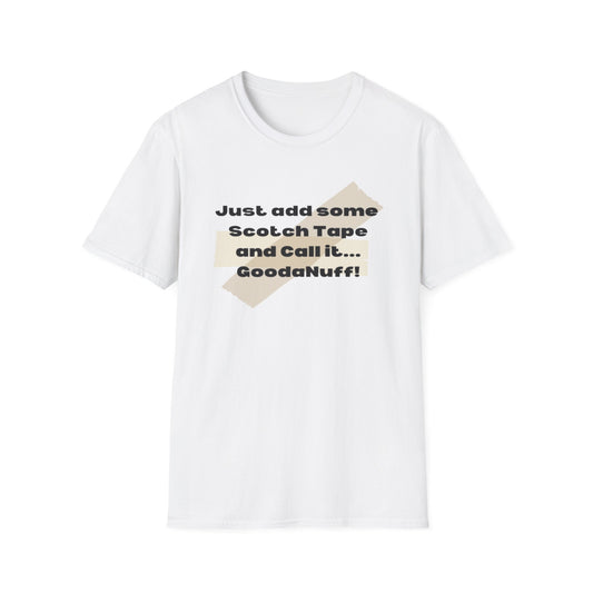 Just add some Scotch Tape and Call it... GoodaNuff! Unisex Soft Style T-Shirt