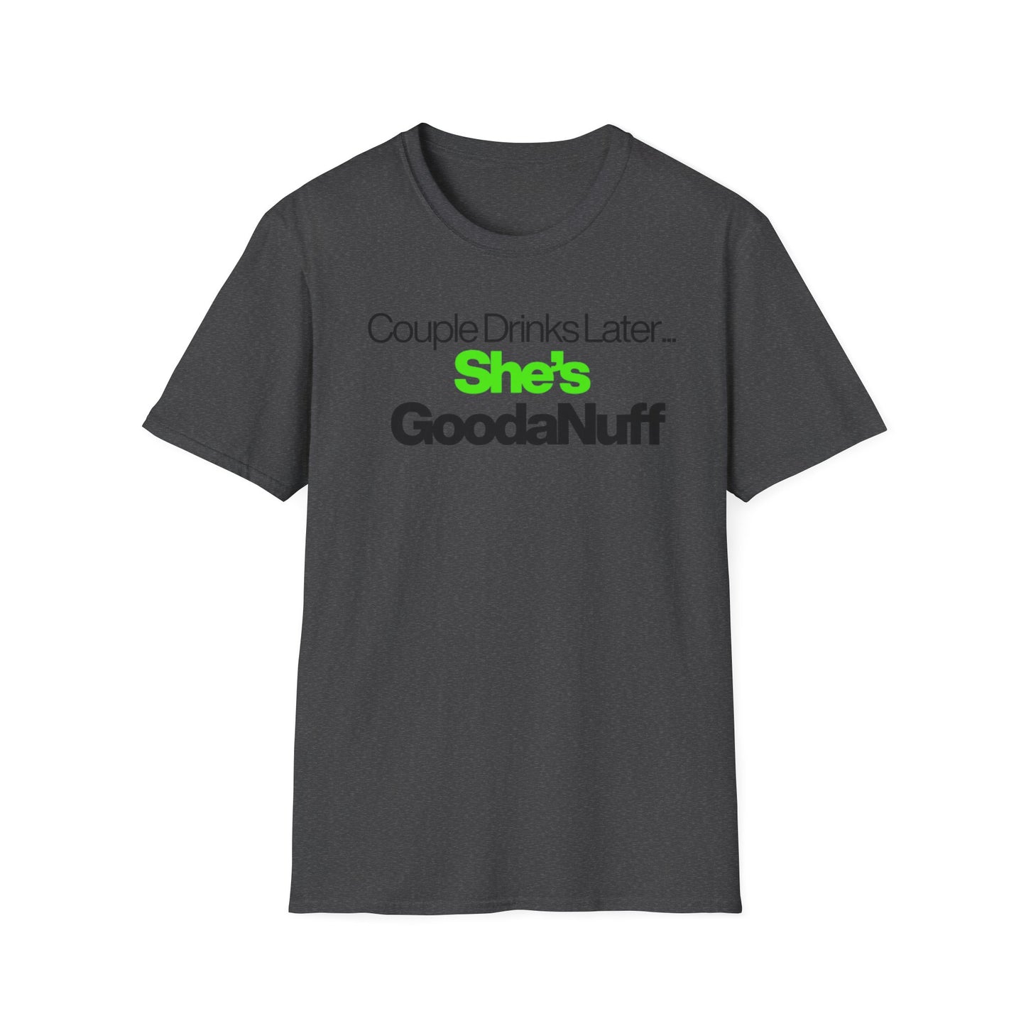 Couple Drinks Later…She’s GoodaNuff Unisex T-Shirt