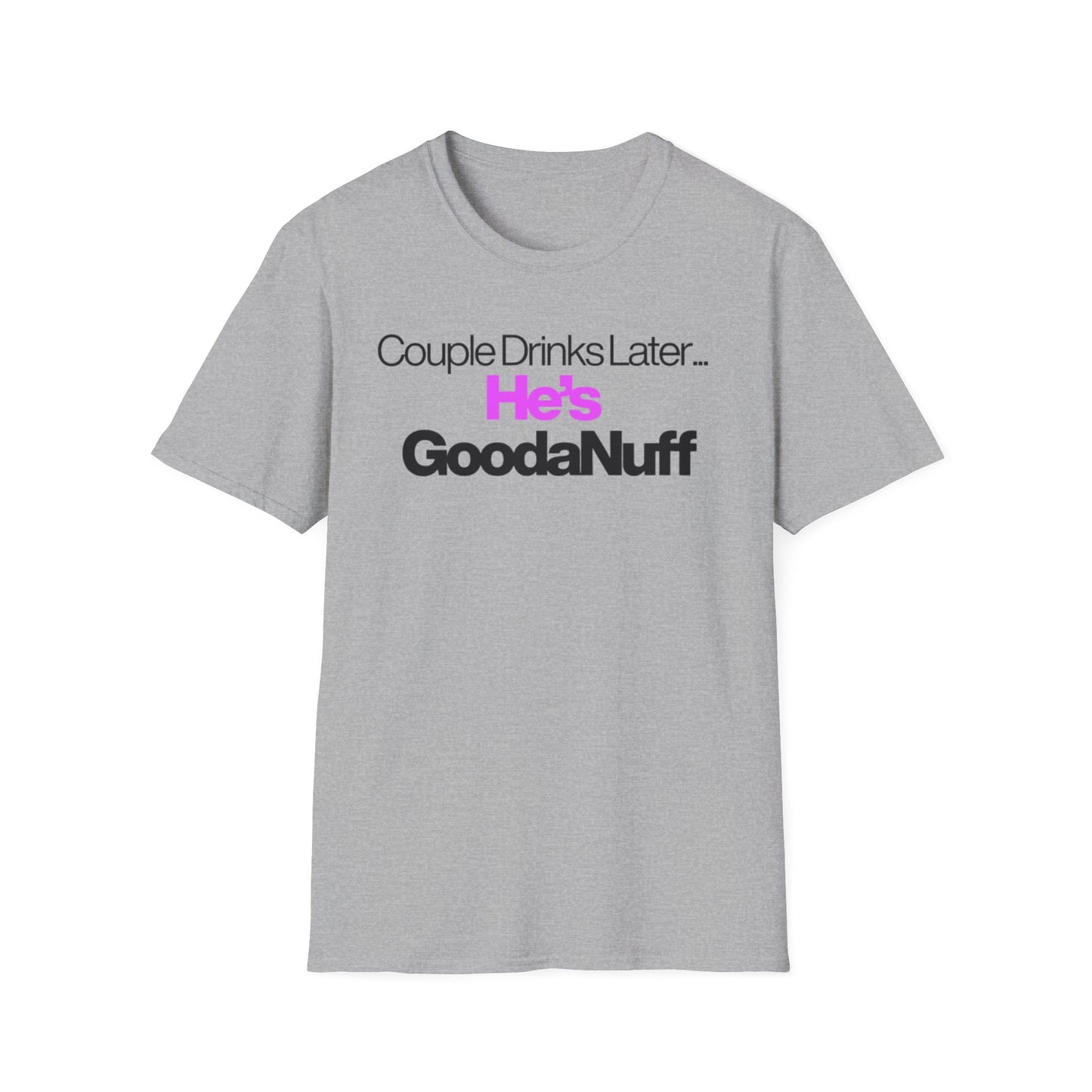 Couple Drinks Later…He’s GoodaNuff Unisex T-Shirt