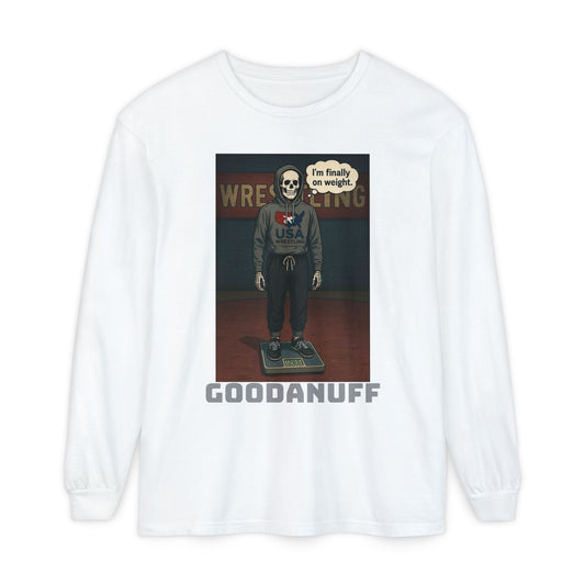 I’m finally on weight…GoodaNuff Unisex Long Sleeve Tee