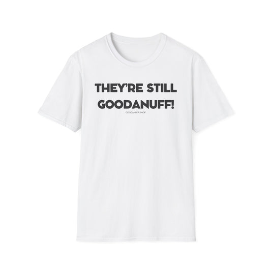 They're Still GoodaNuff Unisex Softstyle T-Shirt