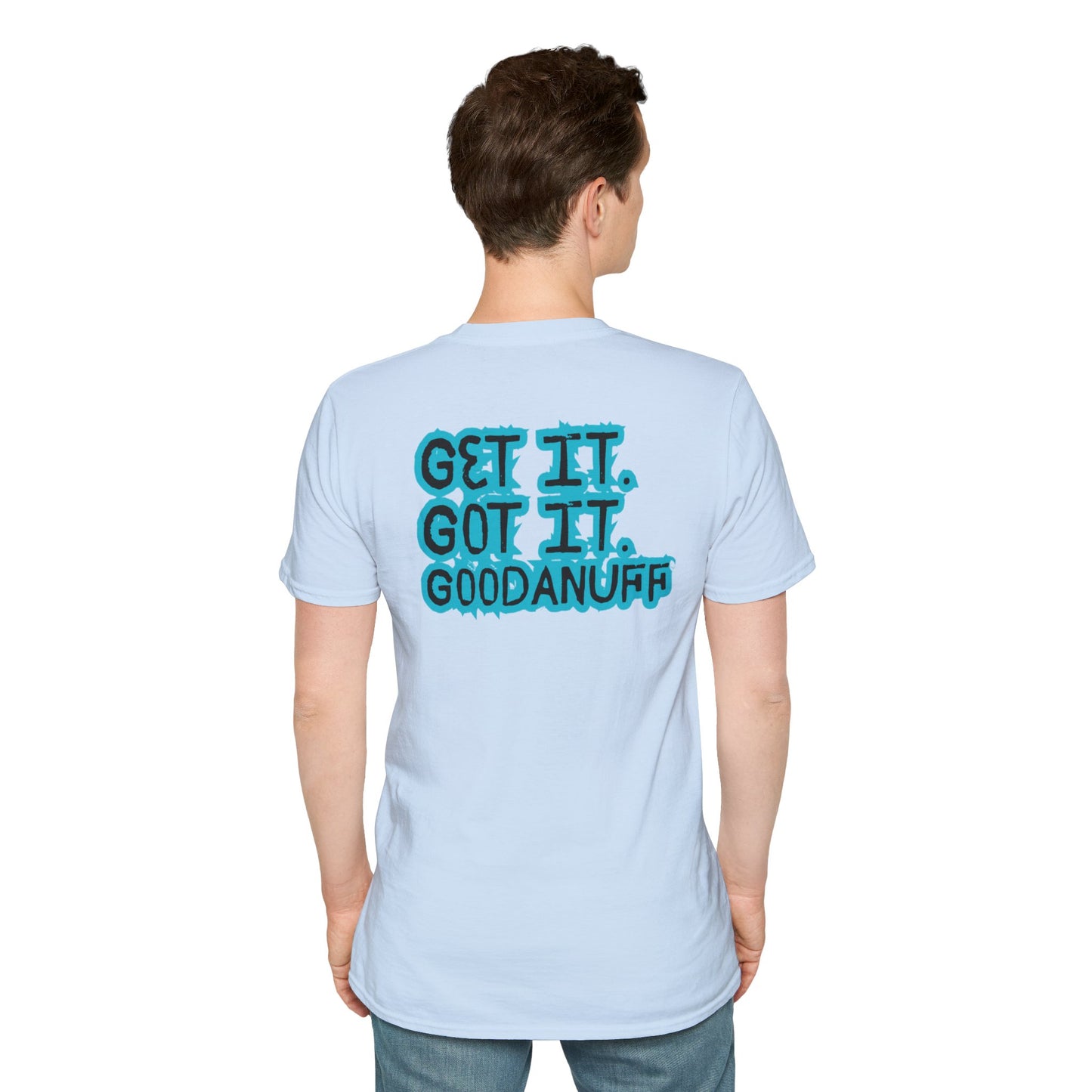 Get it. Got it. GoodaNuff Unisex Soft style T-Shirt