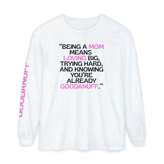 Being a Mom means Loving Big, trying hard, and knowing You're GoodaNuff already! Unisex Long Sleeve Tee
