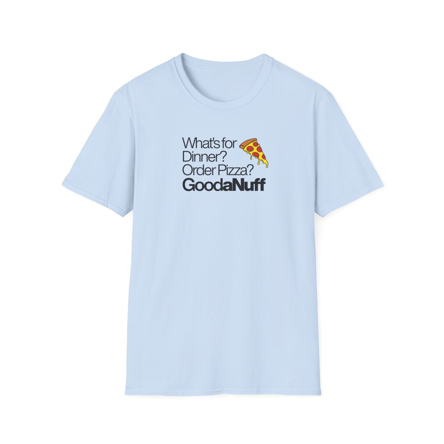 What's for Dinner? Order Pizza? GoodaNuff Unisex Softstyle T-Shirt