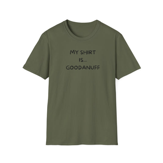 My Shirt is...GoodaNuff Unisex Softstyle T-Shirt