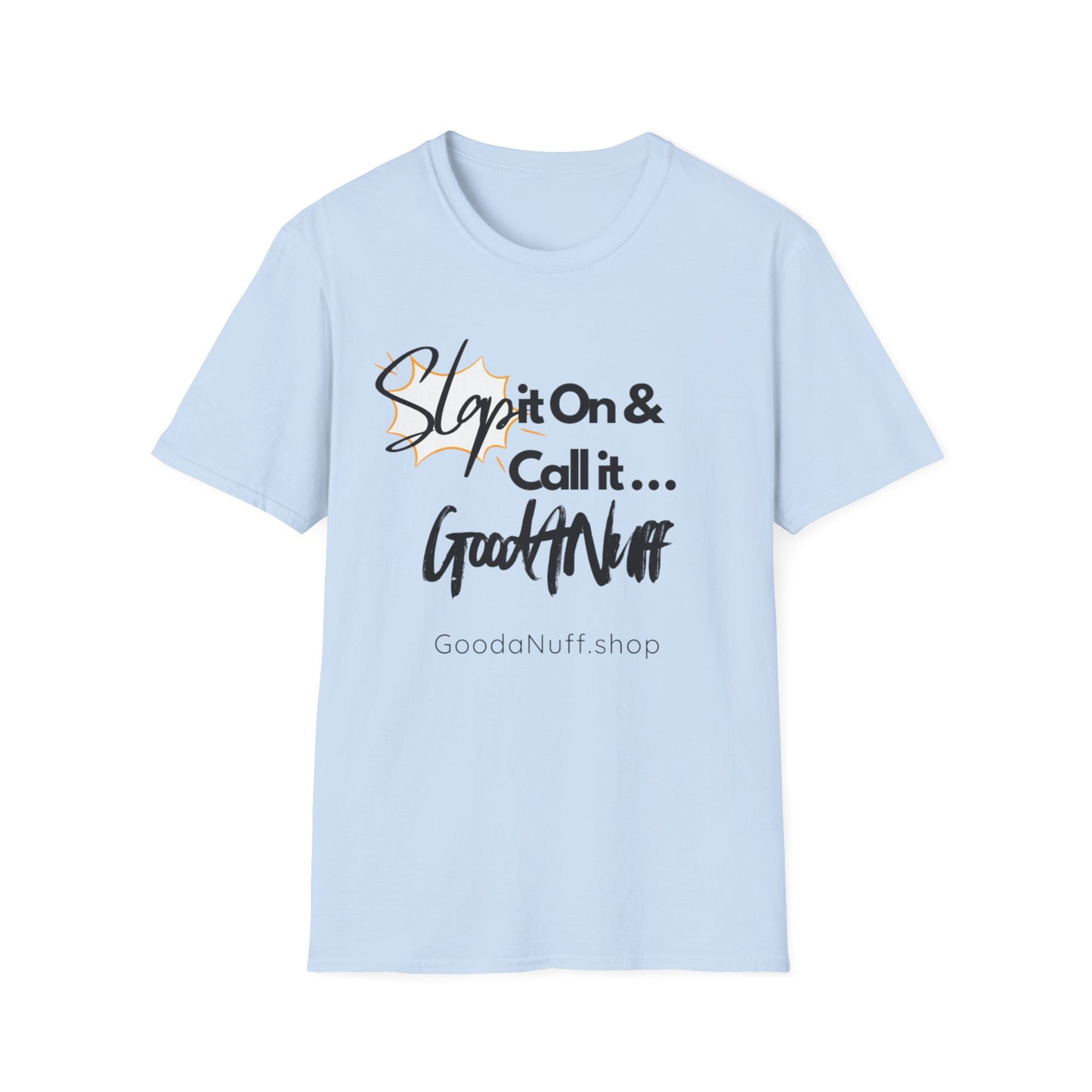 Slap it on & Call it...GoodaNuff Unisex Softstyle T-Shirt