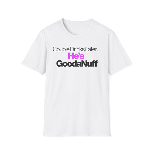 Couple Drinks Later…He’s GoodaNuff Unisex T-Shirt