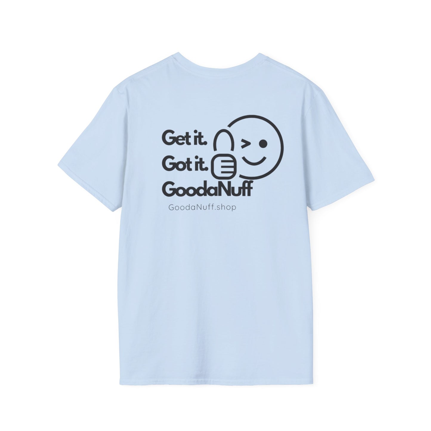 Get it. Got it. GoodaNuff Unisex Soft T-Shirt