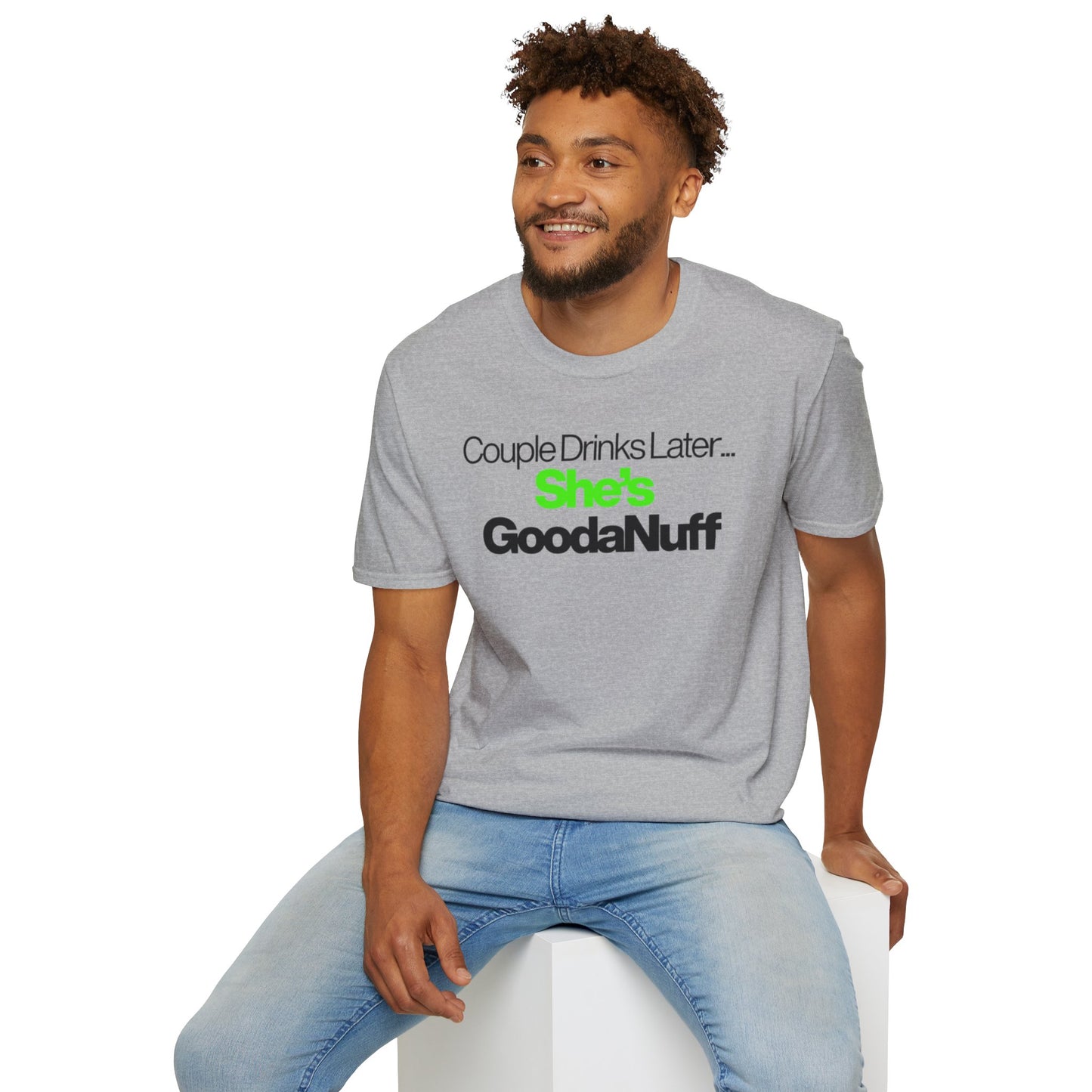 Couple Drinks Later…She’s GoodaNuff Unisex T-Shirt