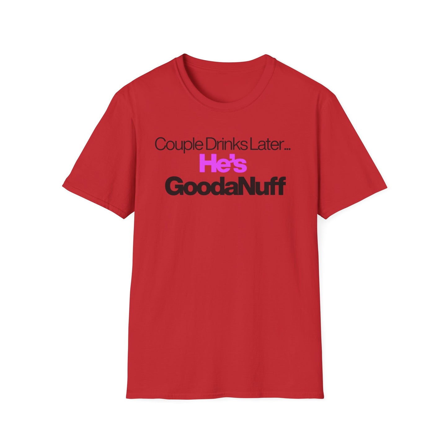 Couple Drinks Later…He’s GoodaNuff Unisex T-Shirt