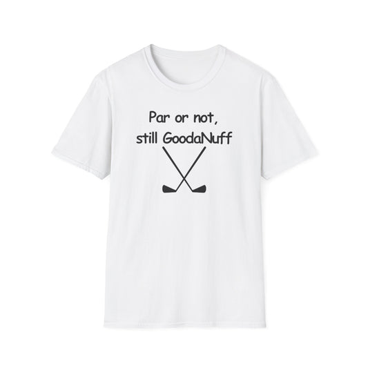 Par or Not, Still GoodaNuff Unisex Softstlyle T-Shirt