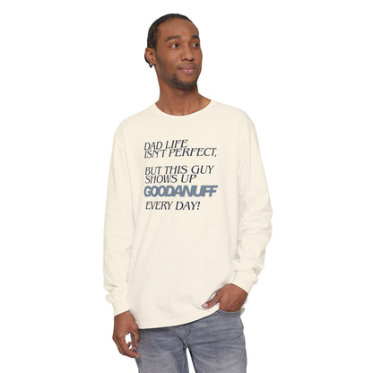 Dad Life Isn't Perfect but this Guy shows up GoodaNuff Everyday! Unisex Long Sleeve Tee