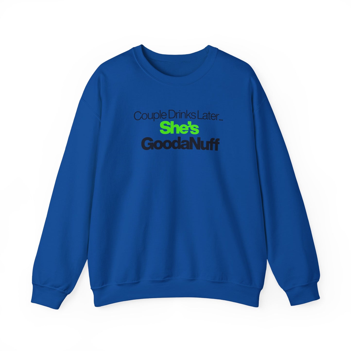 Couple Drinks Later...She's GoodaNuff Unisex Crewneck