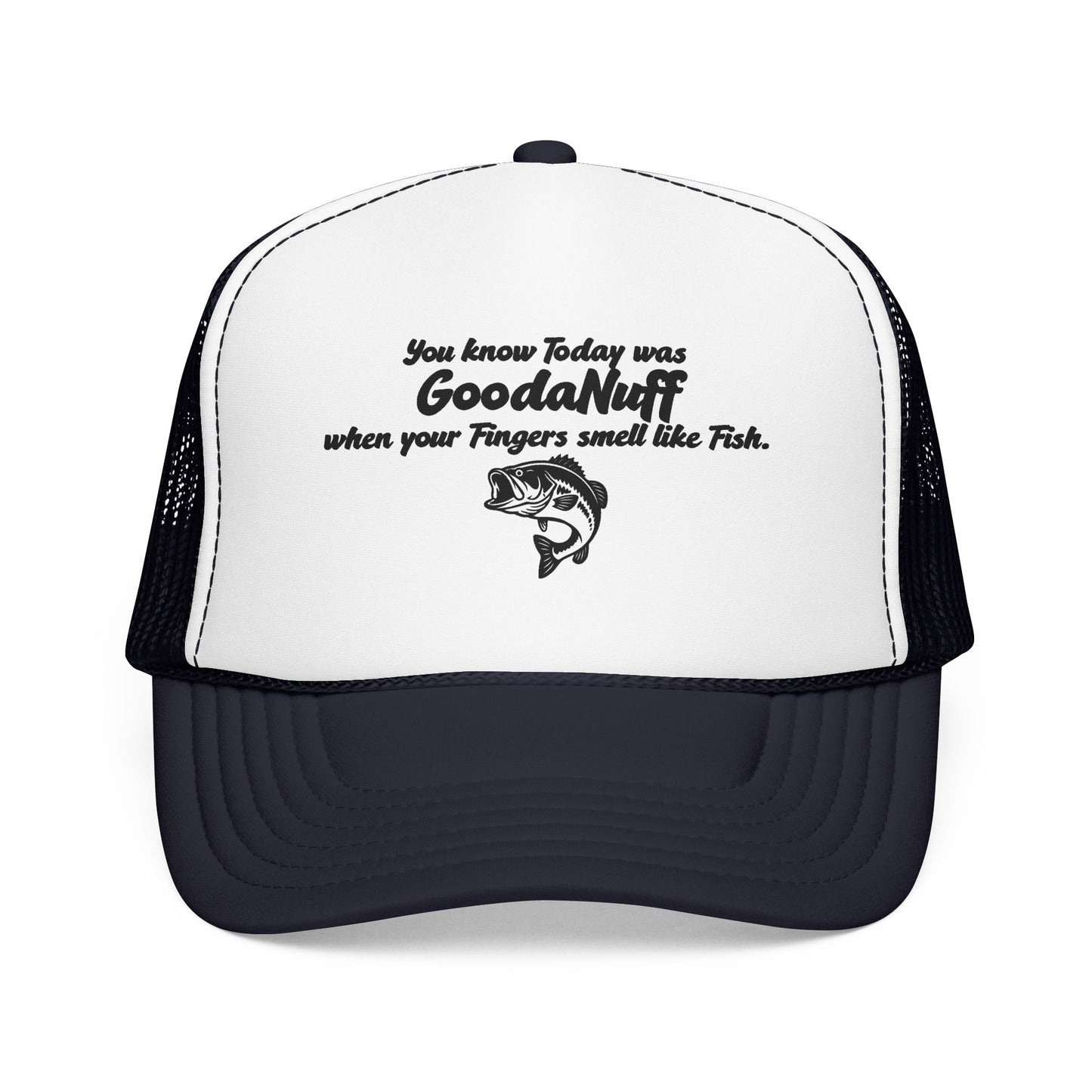 You know Today was GoodaNuff when your Fingers smell like Fish. Trucker Hat