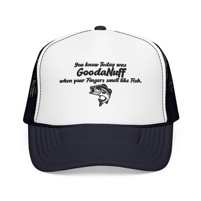 You know Today was GoodaNuff when your Fingers smell like Fish. Trucker Hat